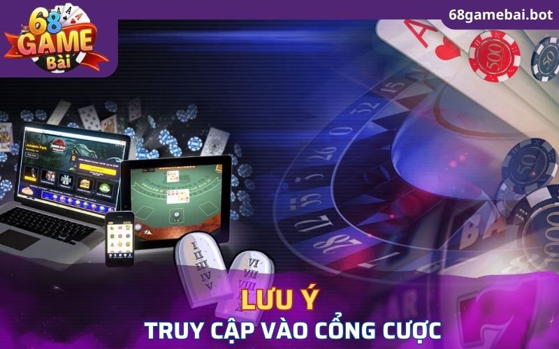 Cần lưu ý gì khi truy cập vào cổng cược